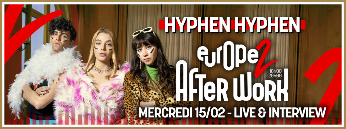 Ne manquez pas le passage de Hyphen Hyphen le mercredi 15 dans l’After Work Europe 2 !