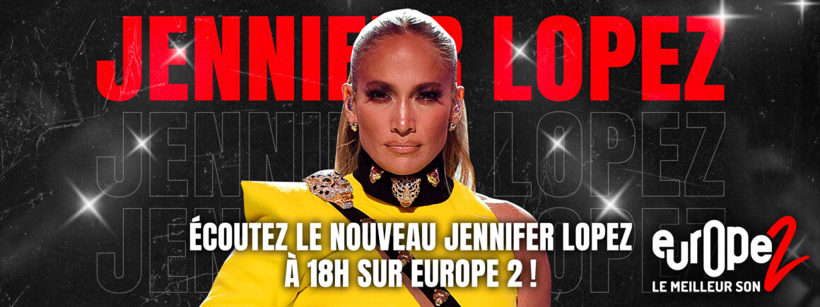 Jennifer Lopez revient avec Can’t Get Enough – sur Europe 2 à 18h !