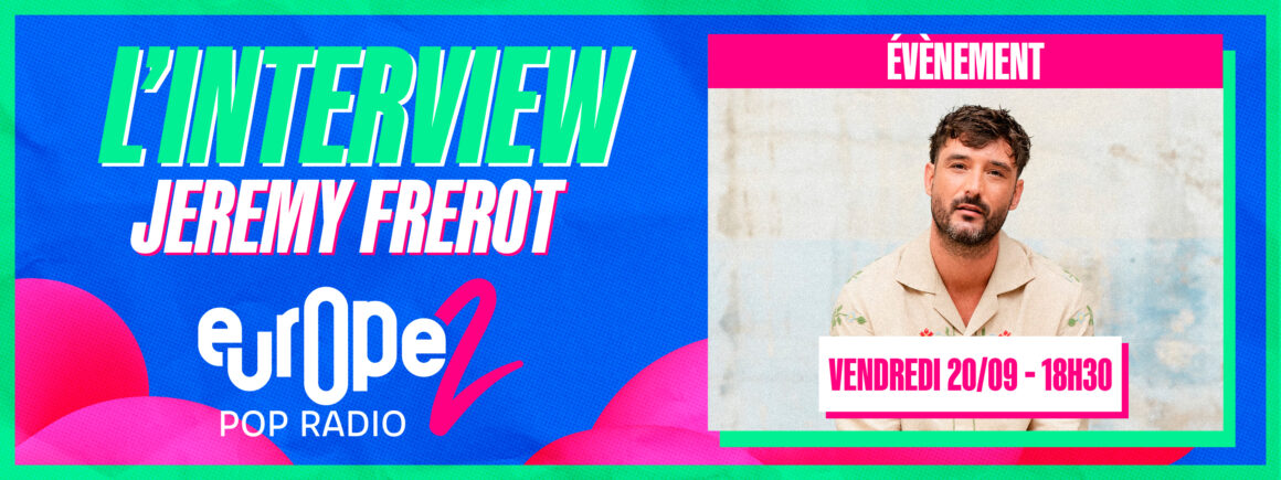 ITW & LIVE – Vendredi 20/09, Jérémy Frérot est l’invité de Sandra Cohen sur Europe 2 !