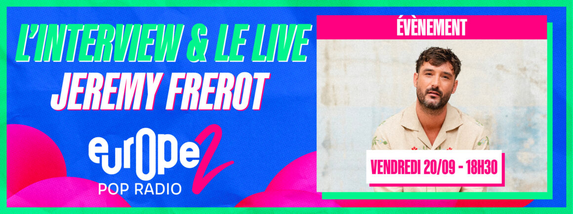 ITW & LIVE – Vendredi 20/09, Jérémy Frérot est l’invité de Sandra Cohen sur Europe 2 !